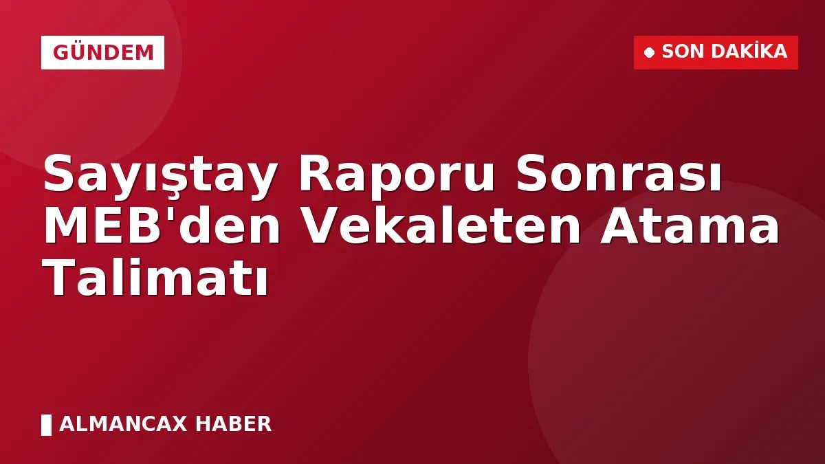 Sayıştay Raporu Sonrası MEB'den Vekaleten Atama Talimatı