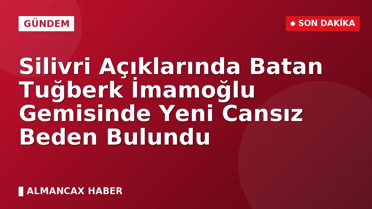 Silivri Açıklarında Batan Tuğberk İmamoğlu Gemisinde Yeni Cansız Beden Bulundu