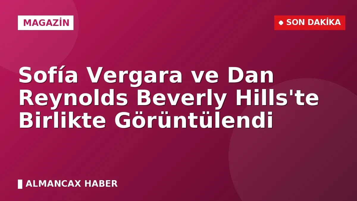 Sofía Vergara ve Dan Reynolds Beverly Hills'te Birlikte Görüntülendi