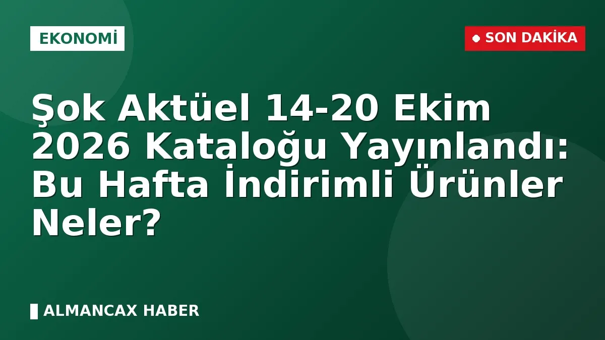 Şok Aktüel 14-20 Ekim 2026 Kataloğu Yayınlandı: Bu Hafta İndirimli Ürünler Neler?