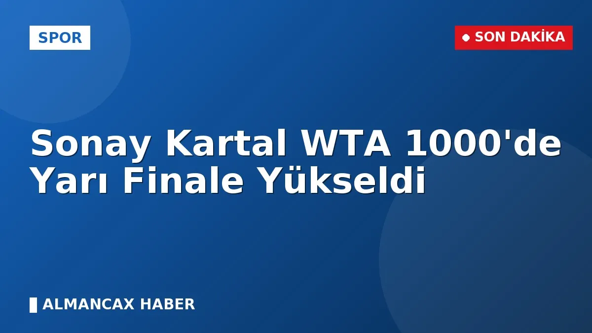 Sonay Kartal WTA 1000'de Yarı Finale Yükseldi