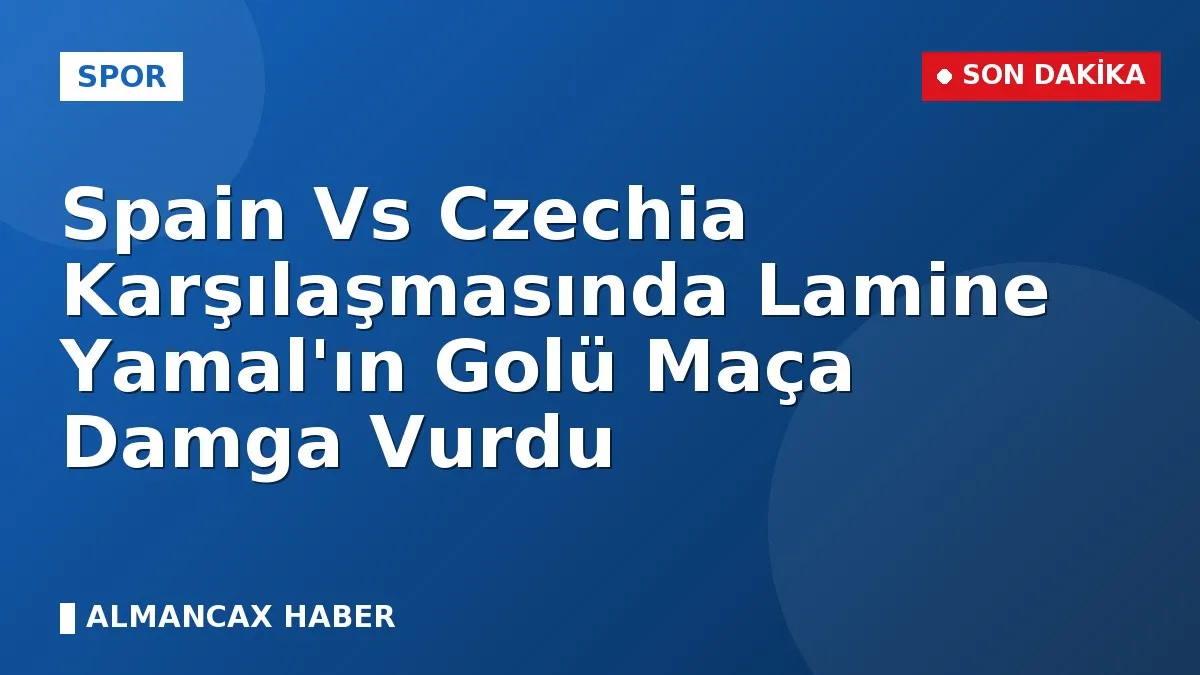 Spain Vs Czechia Karşılaşmasında Lamine Yamal'ın Golü Maça Damga Vurdu