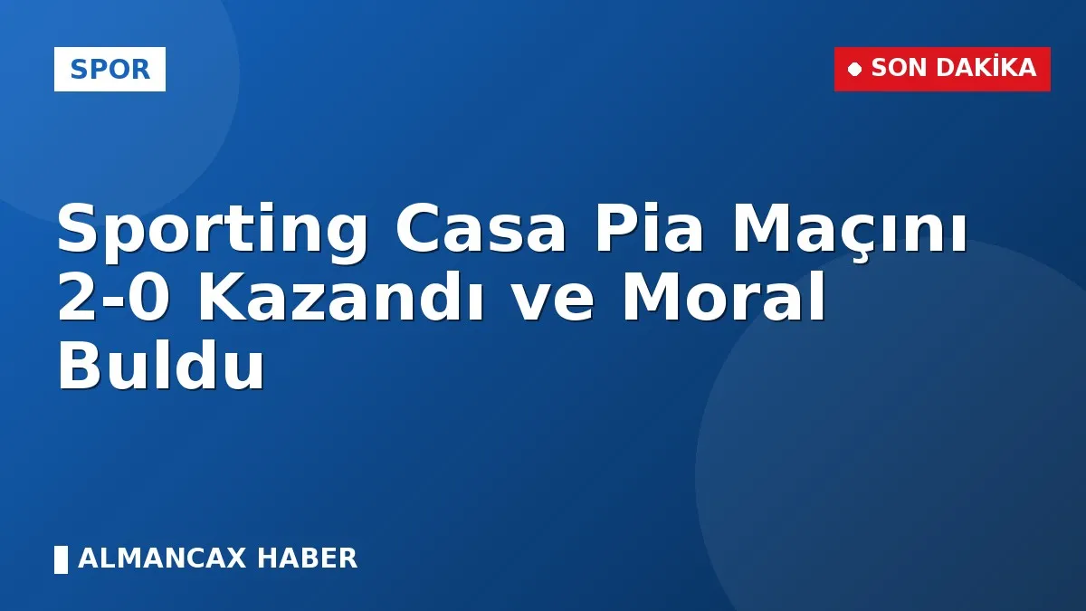 Sporting Casa Pia Maçını 2-0 Kazandı ve Moral Buldu