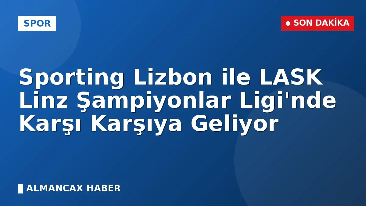 Sporting Lizbon ile LASK Linz Şampiyonlar Ligi'nde Karşı Karşıya Geliyor