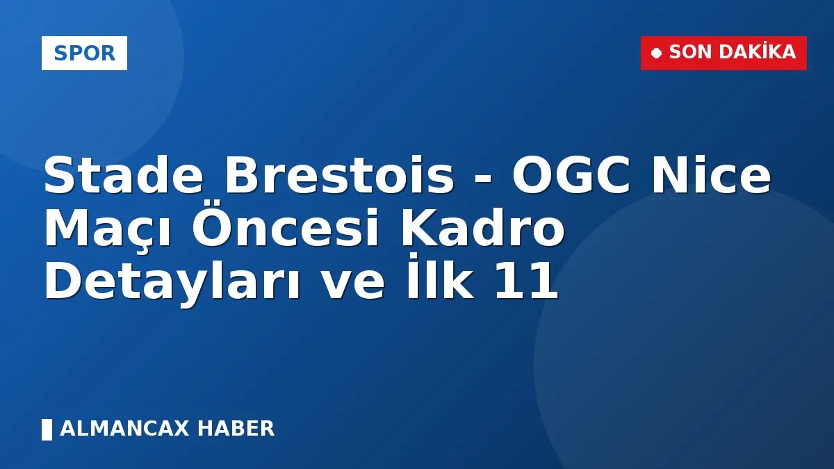 Stade Brestois - OGC Nice Maçı Öncesi Kadro Detayları ve İlk 11