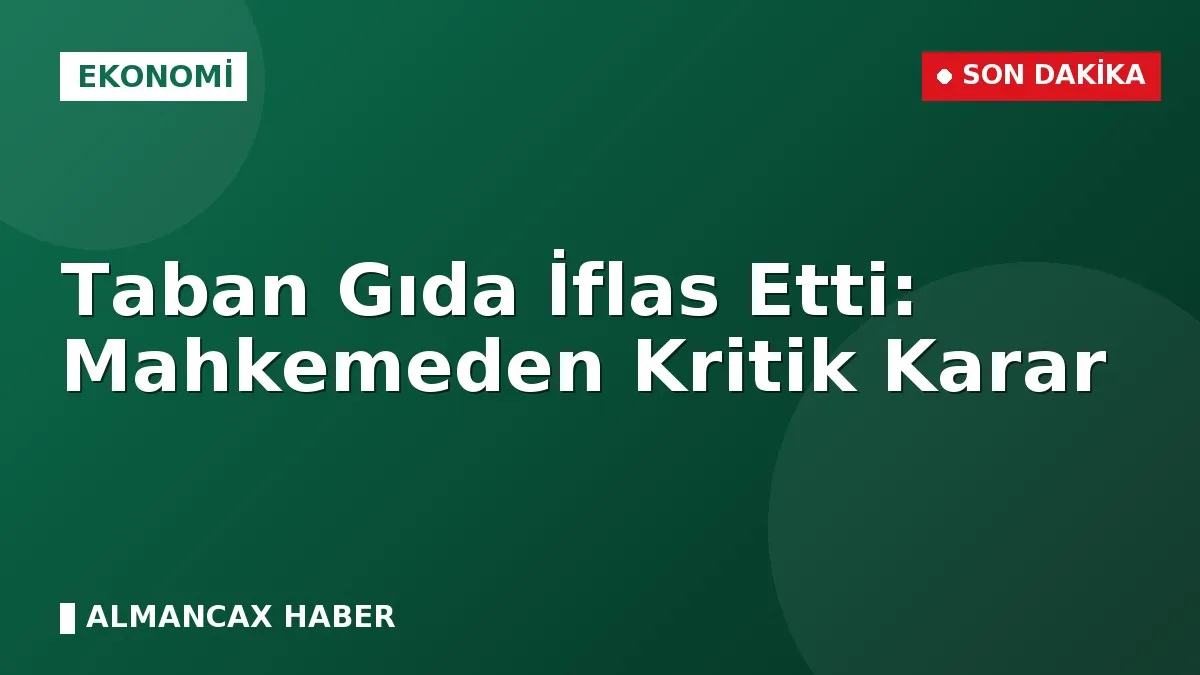 Taban Gıda İflas Etti: Mahkemeden Kritik Karar