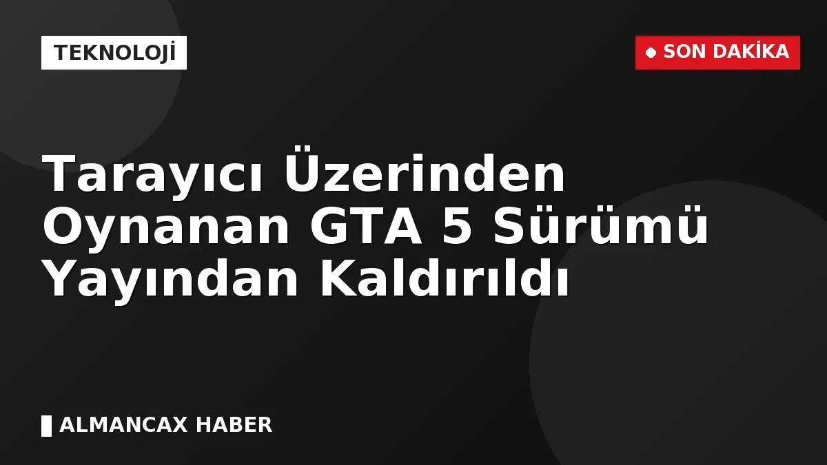 Tarayıcı Üzerinden Oynanan GTA 5 Sürümü Yayından Kaldırıldı