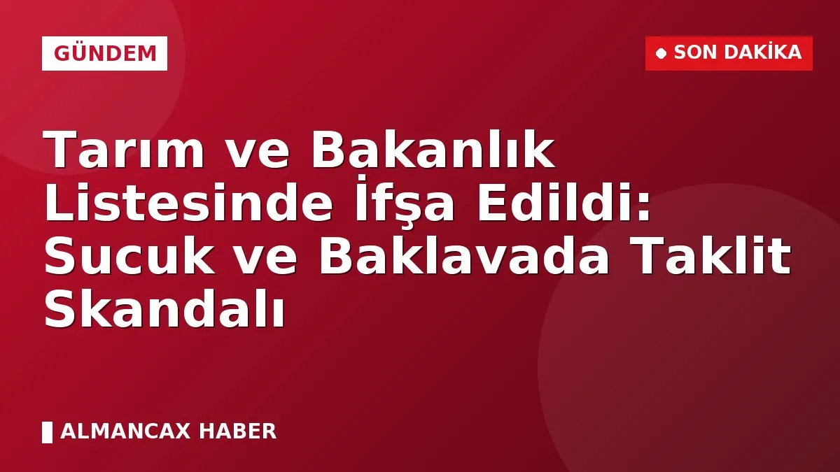 Tarım ve Bakanlık Listesinde İfşa Edildi: Sucuk ve Baklavada Taklit Skandalı