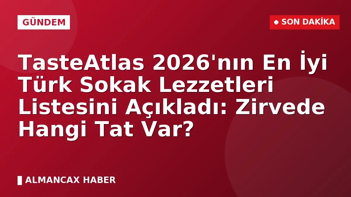 TasteAtlas 2026'nın En İyi Türk Sokak Lezzetleri Listesini Açıkladı: Zirvede Hangi Tat Var?
