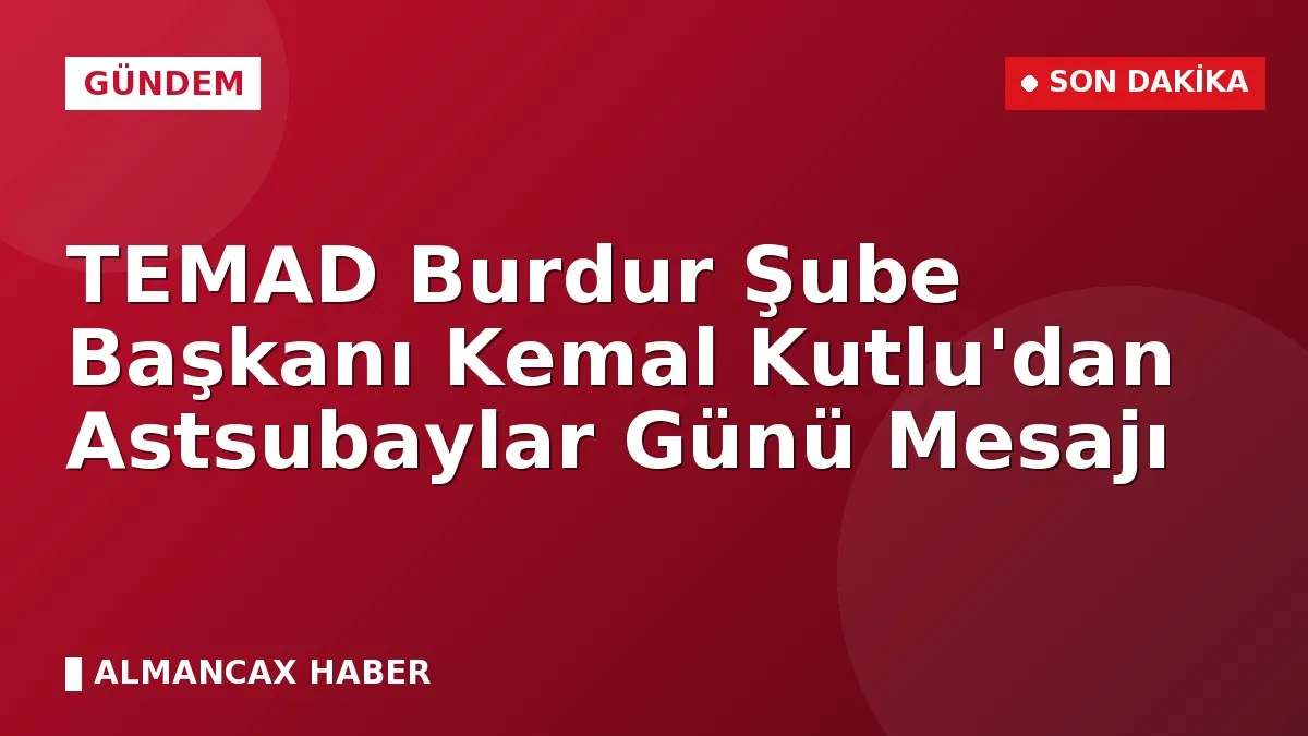 TEMAD Burdur Şube Başkanı Kemal Kutlu'dan Astsubaylar Günü Mesajı