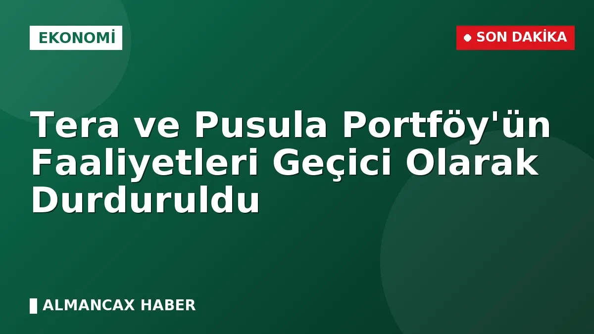 Tera ve Pusula Portföy'ün Faaliyetleri Geçici Olarak Durduruldu