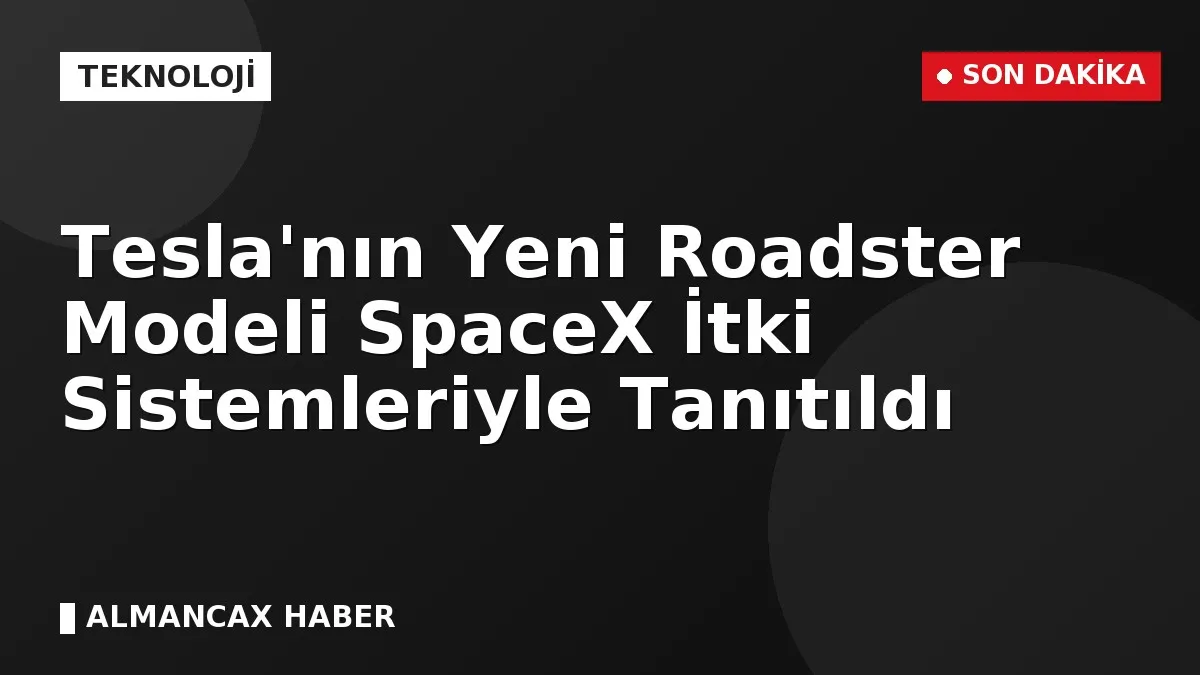 Tesla'nın Yeni Roadster Modeli SpaceX İtki Sistemleriyle Tanıtıldı