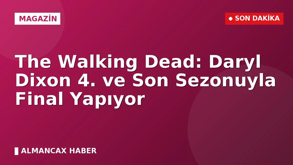 The Walking Dead: Daryl Dixon 4. ve Son Sezonuyla Final Yapıyor