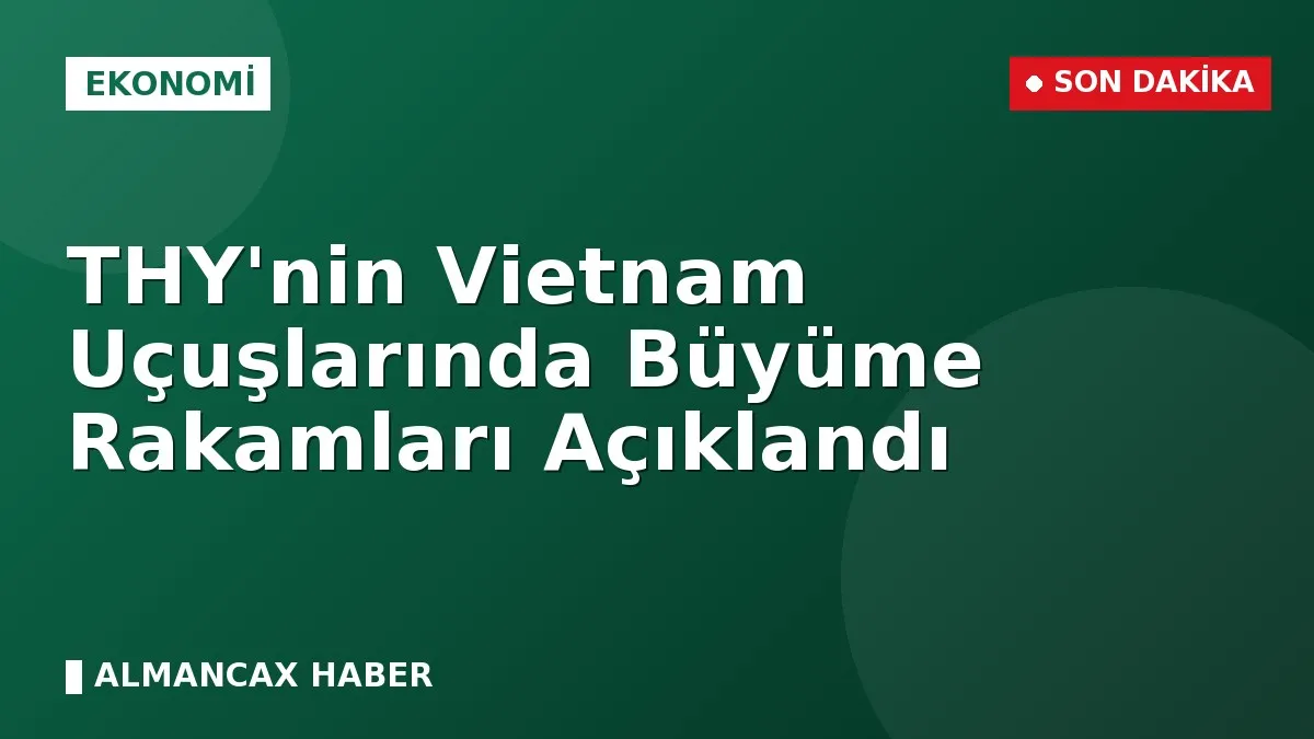 THY'nin Vietnam Uçuşlarında Büyüme Rakamları Açıklandı