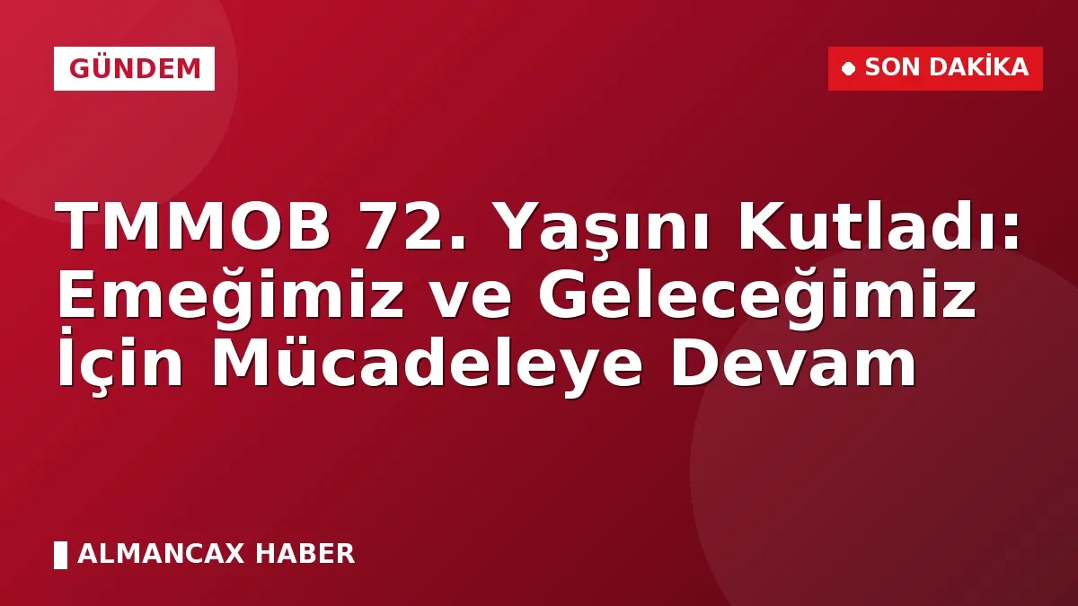 TMMOB 72. Yaşını Kutladı: Emeğimiz ve Geleceğimiz İçin Mücadeleye Devam