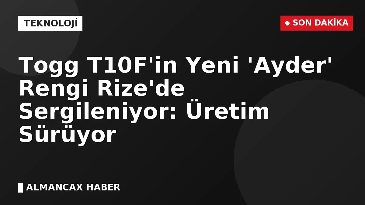 Togg T10F'in Yeni 'Ayder' Rengi Rize'de Sergileniyor: Üretim Sürüyor