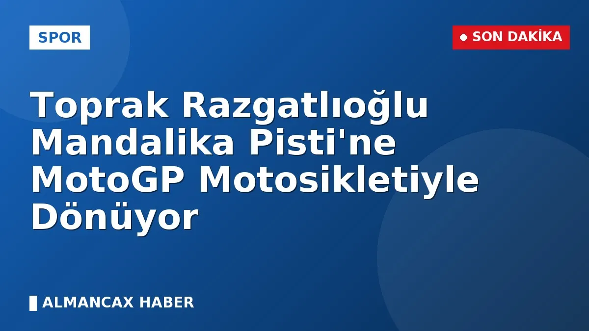 Toprak Razgatlıoğlu Mandalika Pisti'ne MotoGP Motosikletiyle Dönüyor