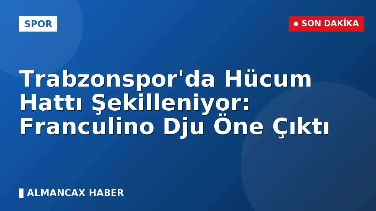 Trabzonspor'da Hücum Hattı Şekilleniyor: Franculino Dju Öne Çıktı