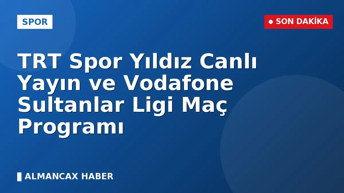 TRT Spor Yıldız Canlı Yayın ve Vodafone Sultanlar Ligi Maç Programı