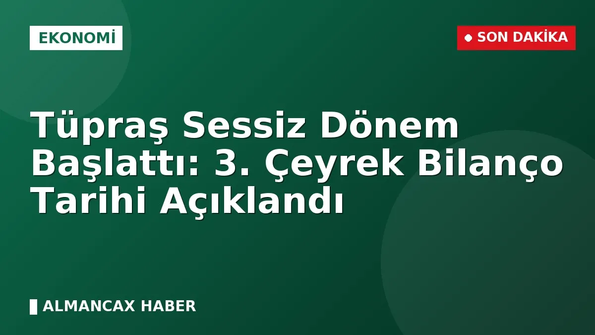 Tüpraş Sessiz Dönem Başlattı: 3. Çeyrek Bilanço Tarihi Açıklandı