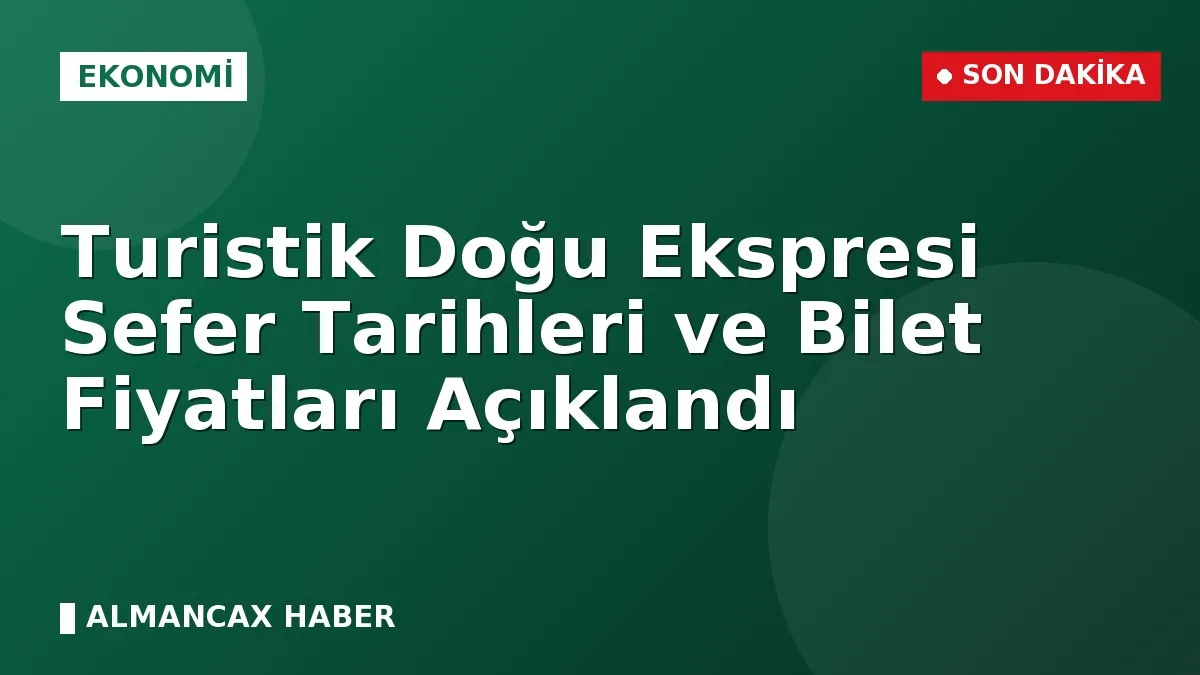 Turistik Doğu Ekspresi Sefer Tarihleri ve Bilet Fiyatları Açıklandı