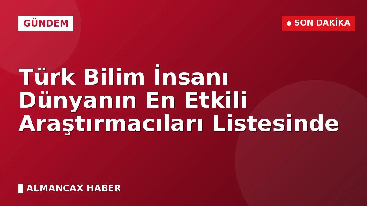 Türk Bilim İnsanı Dünyanın En Etkili Araştırmacıları Listesinde