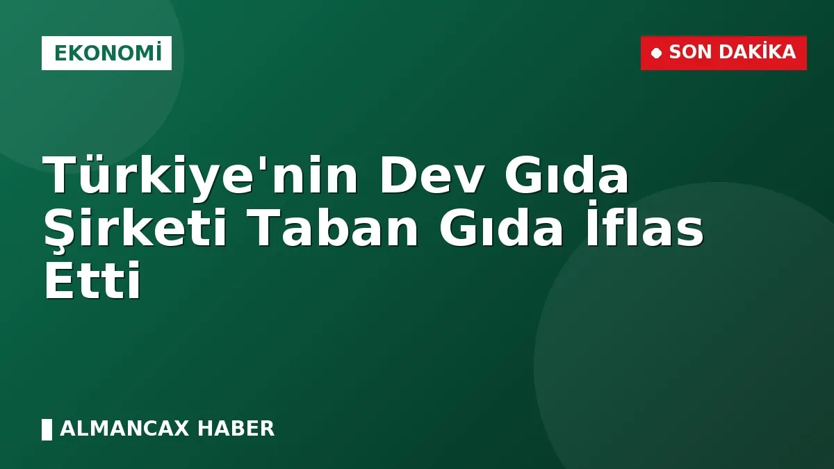 Türkiye'nin Dev Gıda Şirketi Taban Gıda İflas Etti