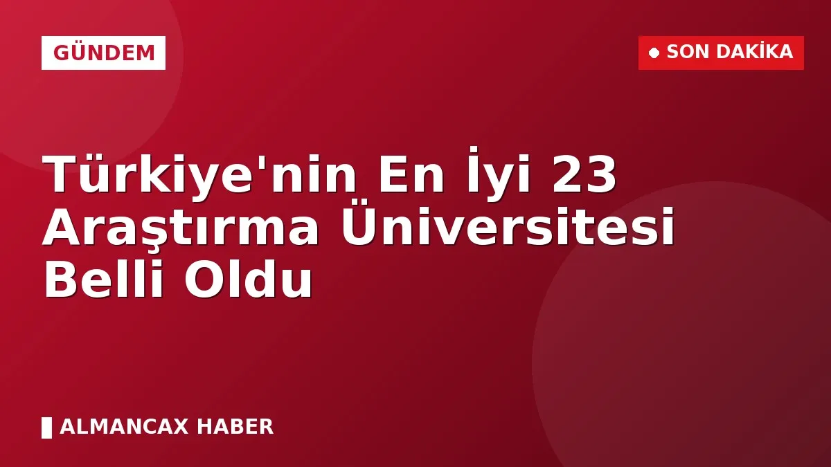 Türkiye'nin En İyi 23 Araştırma Üniversitesi Belli Oldu
