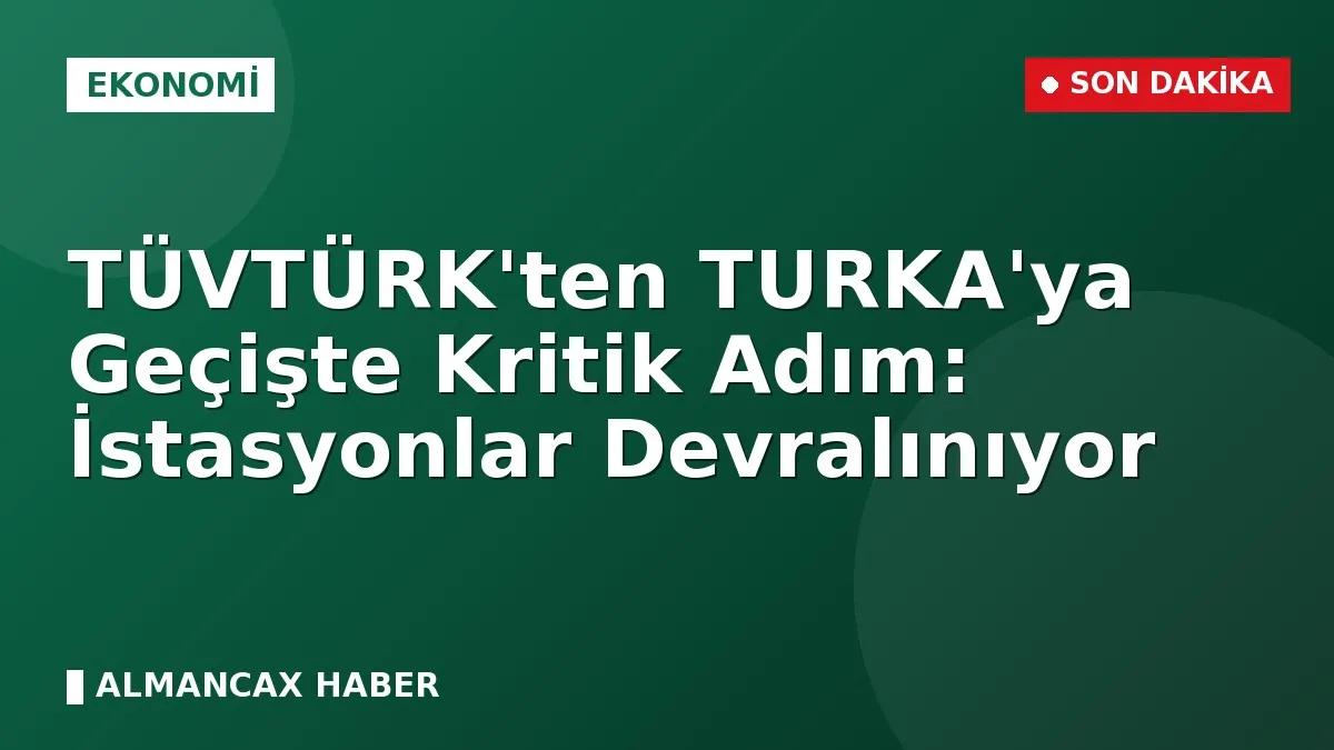 TÜVTÜRK'ten TURKA'ya Geçişte Kritik Adım: İstasyonlar Devralınıyor