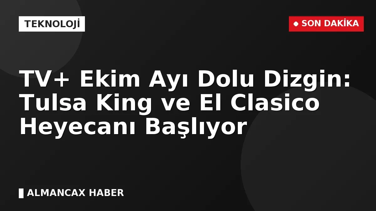 TV+ Ekim Ayı Dolu Dizgin: Tulsa King ve El Clasico Heyecanı Başlıyor