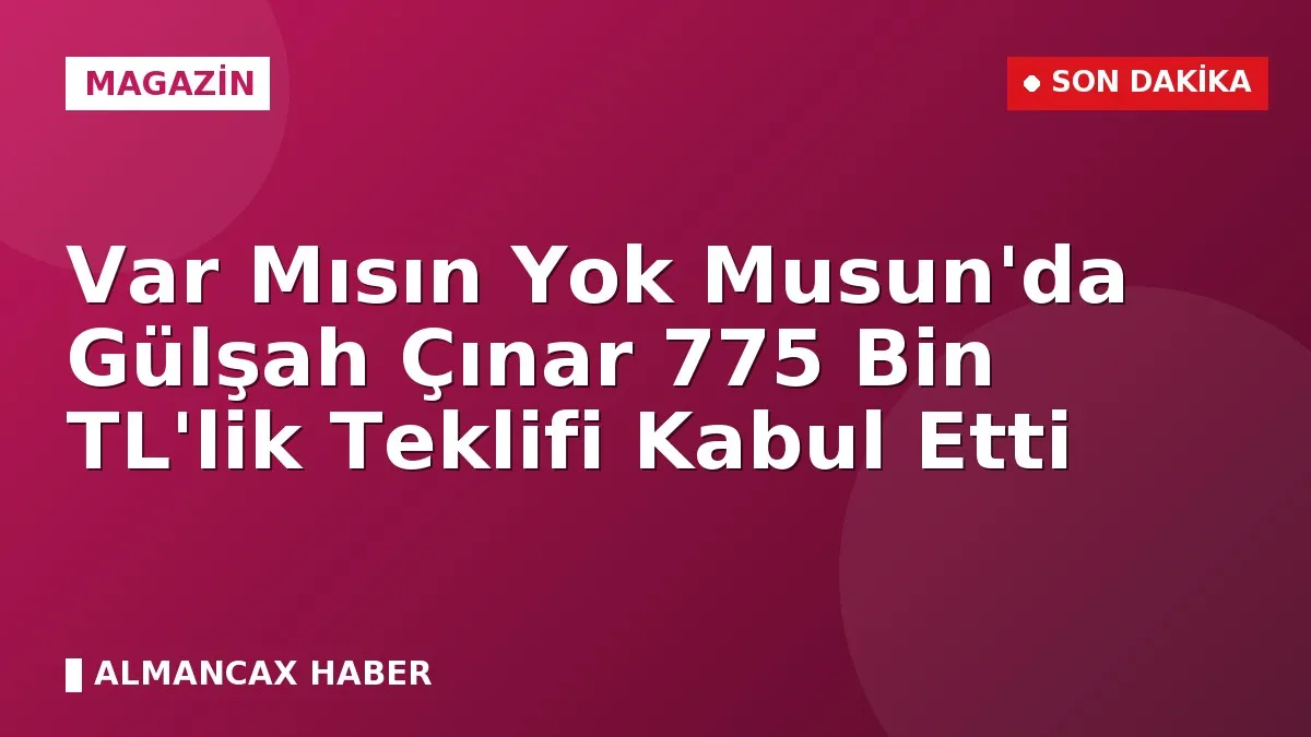 Var Mısın Yok Musun'da Gülşah Çınar 775 Bin TL'lik Teklifi Kabul Etti