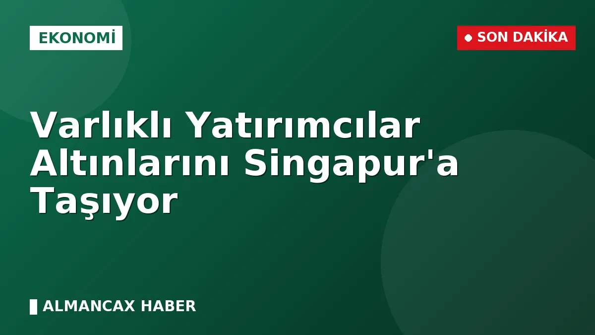 Varlıklı Yatırımcılar Altınlarını Singapur'a Taşıyor