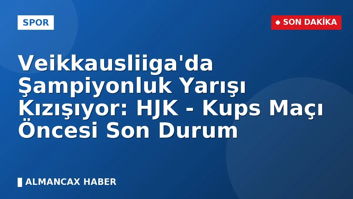 Veikkausliiga'da Şampiyonluk Yarışı Kızışıyor: HJK - Kups Maçı Öncesi Son Durum