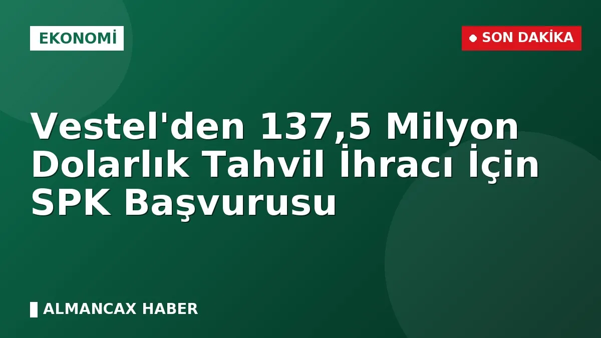 Vestel'den 137,5 Milyon Dolarlık Tahvil İhracı İçin SPK Başvurusu