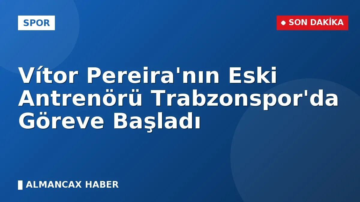 Vítor Pereira'nın Eski Antrenörü Trabzonspor'da Göreve Başladı