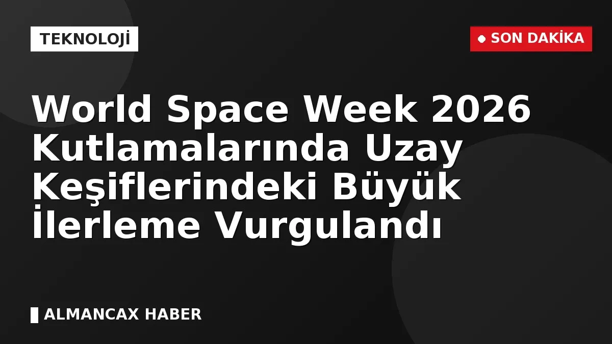 World Space Week 2026 Kutlamalarında Uzay Keşiflerindeki Büyük İlerleme Vurgulandı
