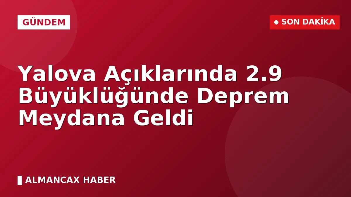 Yalova Açıklarında 2.9 Büyüklüğünde Deprem Meydana Geldi