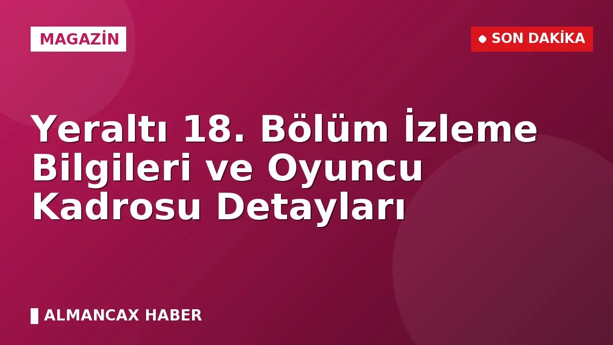 Yeraltı 18. Bölüm İzleme Bilgileri ve Oyuncu Kadrosu Detayları