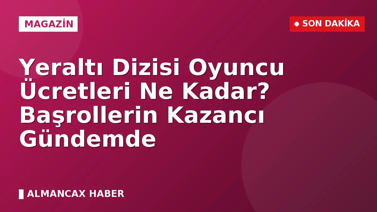 Yeraltı Dizisi Oyuncu Ücretleri Ne Kadar? Başrollerin Kazancı Gündemde