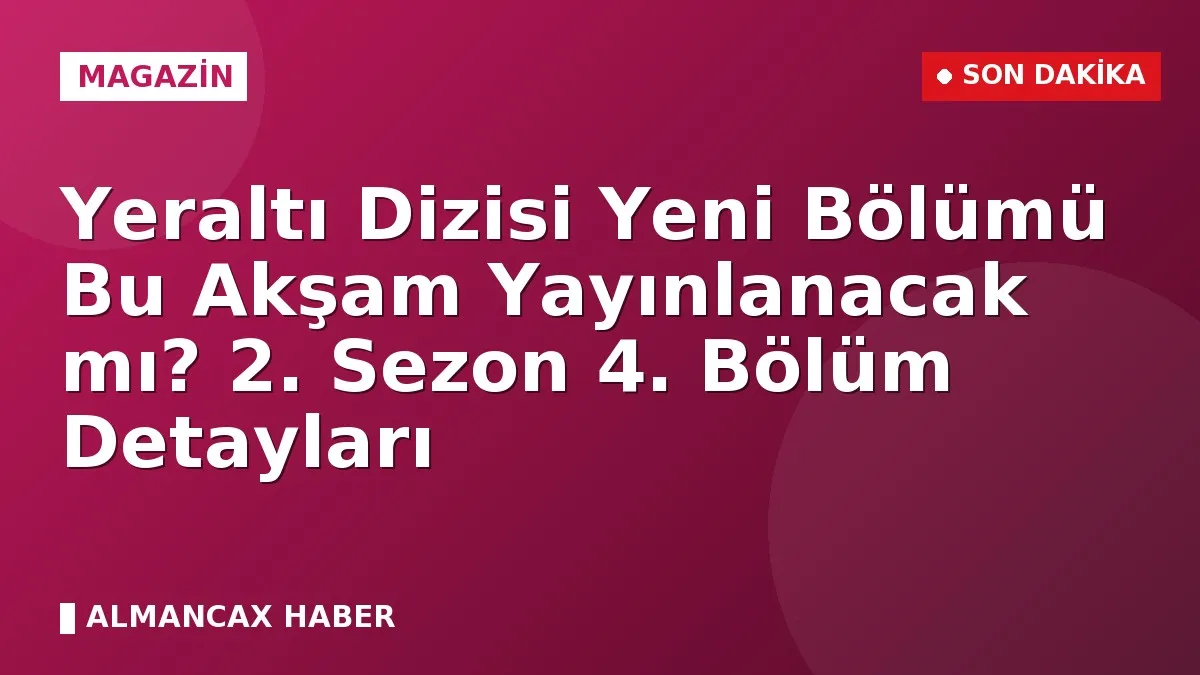 Yeraltı Dizisi Yeni Bölümü Bu Akşam Yayınlanacak mı? 2. Sezon 4. Bölüm Detayları