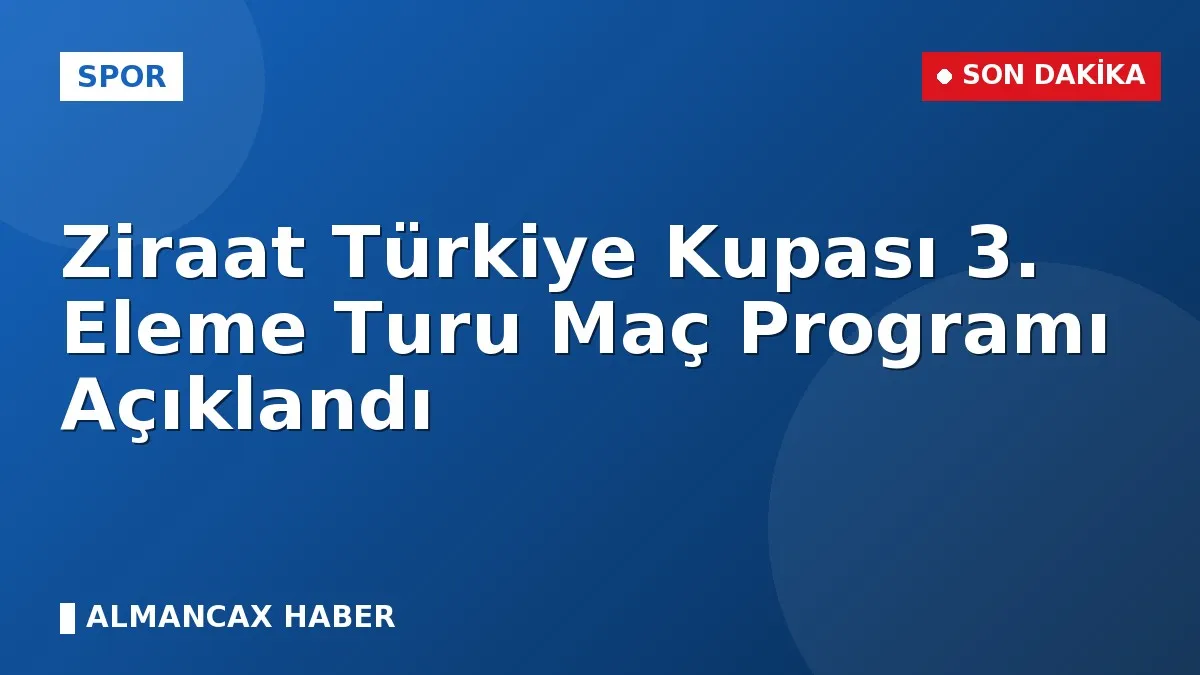 Ziraat Türkiye Kupası 3. Eleme Turu Maç Programı Açıklandı