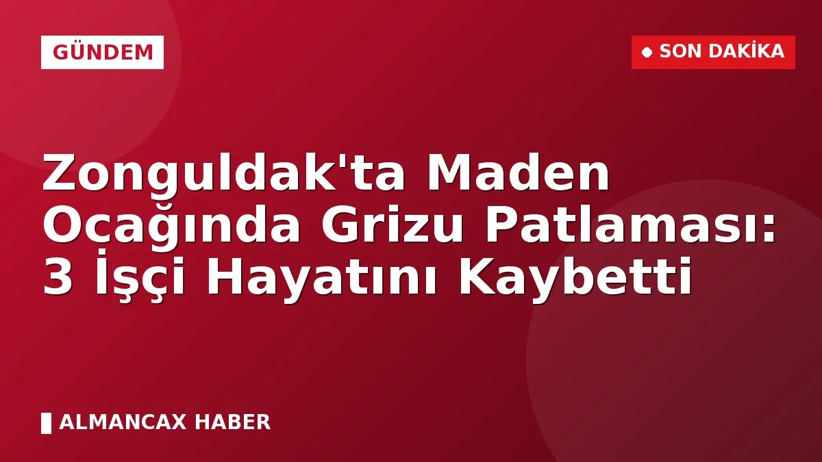 Zonguldak'ta Maden Ocağında Grizu Patlaması: 3 İşçi Hayatını Kaybetti
